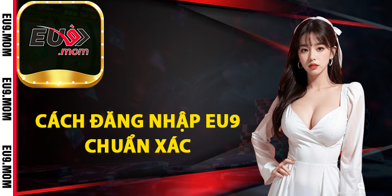 Đăng Nhập Eu9 Khám Phá Kho Trò Chơi Siêu Hấp Dẫn 2 Cách đăng nhập Eu9 chuẩn xác