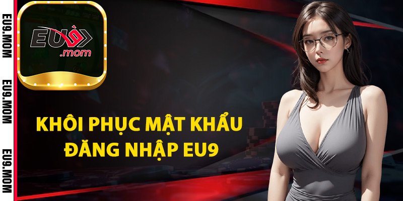 Đăng Nhập Eu9 Khám Phá Kho Trò Chơi Siêu Hấp Dẫn 3 Cách khôi phục mật khẩu đăng nhập Eu9
