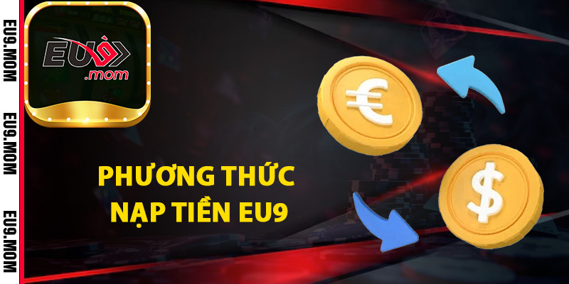 Nạp Tiền Eu9 Chi Tiết Giao Dịch Chỉ Trong 1 Phút 3 Danh sách phương thức nạp tiền Eu9