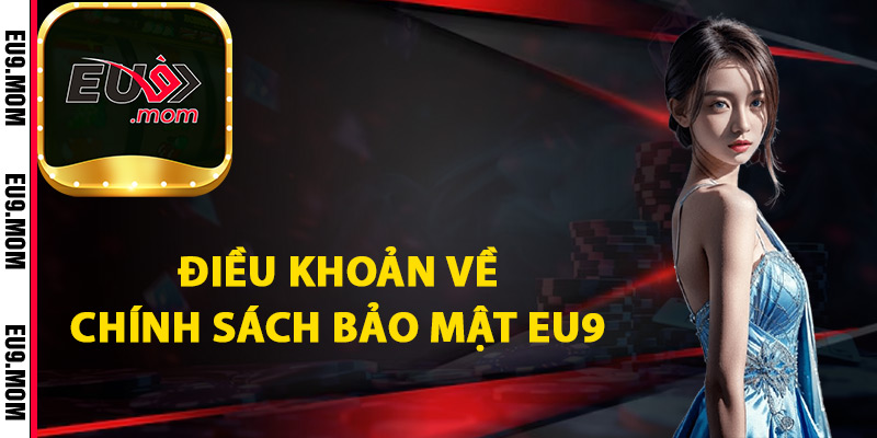 Chính Sách Bảo Mật Eu9 Cam Kết Về Bảo Vệ Dữ Liệu 2 Điều khoản về chính sách bảo mật Eu9