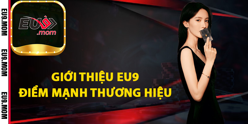 Giới Thiệu Eu9 Thuộc Nhà Cái Đẳng Cấp Nhất Châu Á 2 Giới thiệu Eu9 điểm mạnh thương hiệu