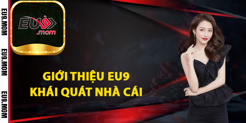 Giới Thiệu Eu9 Thuộc Nhà Cái Đẳng Cấp Nhất Châu Á 1 Giới thiệu Eu9 khái quát nhà cái