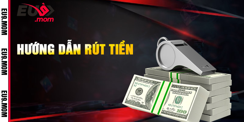 Hướng Dẫn Rút Tiền EU9