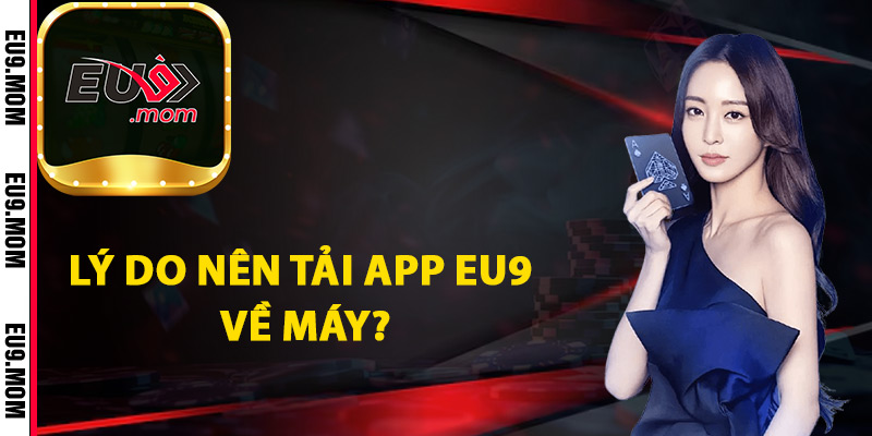 Tải App Eu9 Trải Nghiệm Cá Cược Mọi Lúc Mọi Nơi 3 Lý do nên tải app Eu9 về máy?